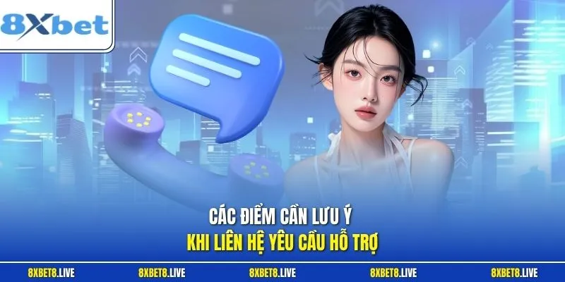 Các điểm cần lưu ý khi liên hệ yêu cầu hỗ trợ