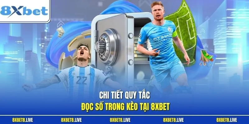 Chi tiết quy tắc đọc số trong kèo tại 8Xbet