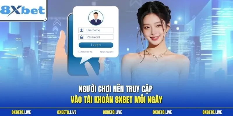 Người chơi nên truy cập vào tài khoản 8xbet mỗi ngày